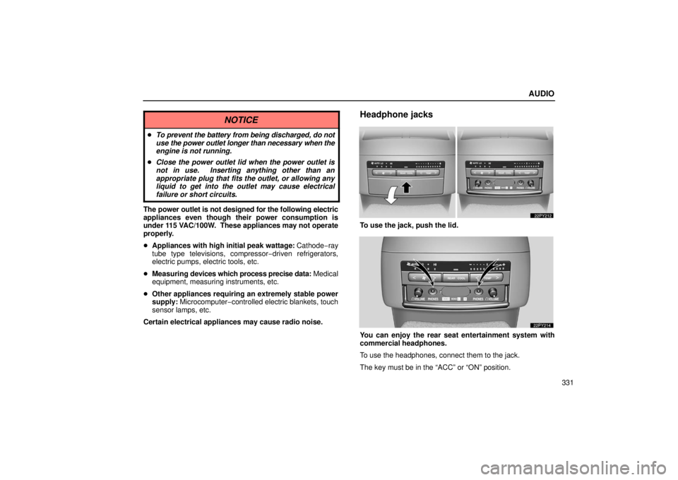 Lexus GX470 2006 Gauges, Meters and Service Reminder Indicators / LEXUS 2006 GX470 OWNERS MANUAL (OM60B99U) AUDIO
331
NOTICE
To prevent the battery from being discharged, do not
use the power outlet longer than necessary when the
engine is not running.
Close the power outlet lid when the power outlet is
Lexus GX470 2006 Gauges, Meters and Service Reminder Indicators / LEXUS 2006 GX470 OWNERS MANUAL (OM60B99U) AUDIO
331
NOTICE
To prevent the battery from being discharged, do not
use the power outlet longer than necessary when the
engine is not running.
Close the power outlet lid when the power outlet is