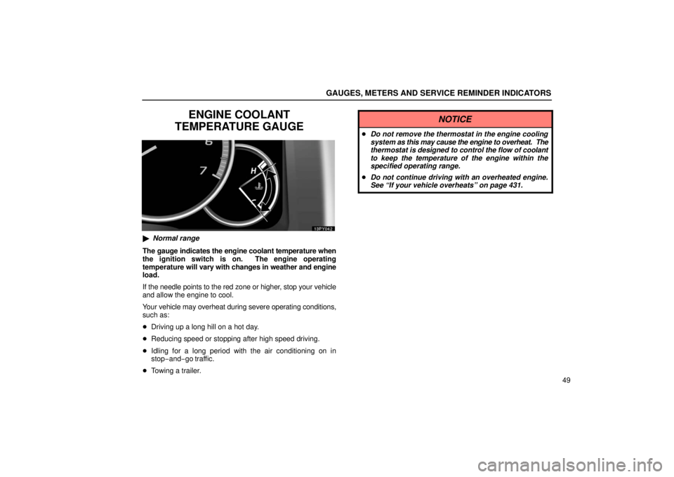 Lexus GX470 2006  Gauges, Meters and Service Reminder Indicators / LEXUS 2006 GX470 OWNERS MANUAL (OM60B99U) GAUGES, METERS AND SERVICE REMINDER INDICATORS
49
ENGINE COOLANT
TEMPERATURE GAUGE
 Normal range
The gauge indicates the engine coolant temperature when
the ignition switch is on.  The engine operati