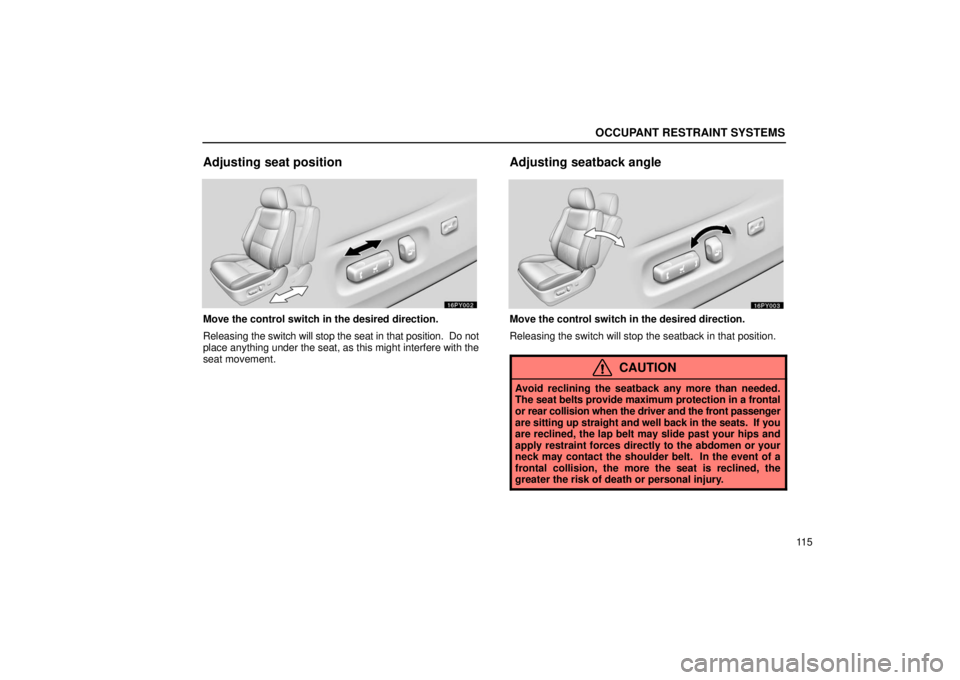 Lexus GX470 2006  Engine / LEXUS 2006 GX470 OWNERS MANUAL (OM60B99U) OCCUPANT RESTRAINT SYSTEMS
11 5
Adjusting seat position
Move the control switch in the desired direction.
Releasing the switch will stop the seat in that position.  Do not
place anything under the sea