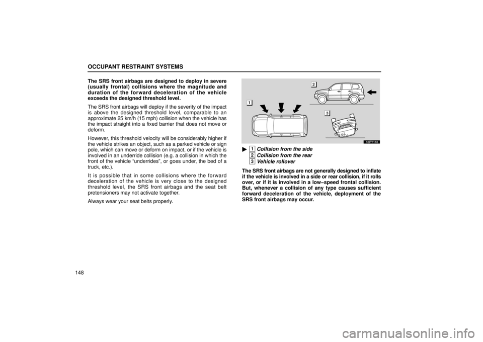 Lexus GX470 2006  Engine / LEXUS 2006 GX470 OWNERS MANUAL (OM60B99U) OCCUPANT RESTRAINT SYSTEMS
148The SRS front airbags are designed to deploy in severe
(usually frontal) collisions where the magnitude and
duration of the forward deceleration of the vehicle
exceeds th