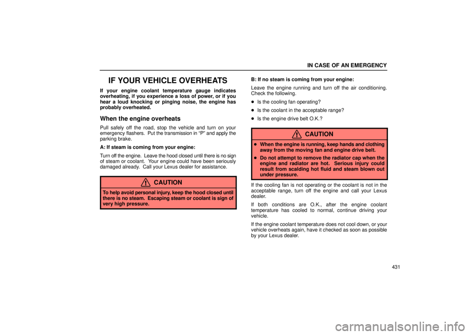 Lexus GX470 2006 Pictorial Index / LEXUS 2006 GX470 OWNERS MANUAL (OM60B99U) IN CASE OF AN EMERGENCY
431
IF YOUR VEHICLE OVERHEATS
If your engine coolant temperature gauge indicates
overheating, if you experience a loss of power, or if you
hear a loud knocking or pinging noise Lexus GX470 2006 Pictorial Index / LEXUS 2006 GX470 OWNERS MANUAL (OM60B99U) IN CASE OF AN EMERGENCY
431
IF YOUR VEHICLE OVERHEATS
If your engine coolant temperature gauge indicates
overheating, if you experience a loss of power, or if you
hear a loud knocking or pinging noise