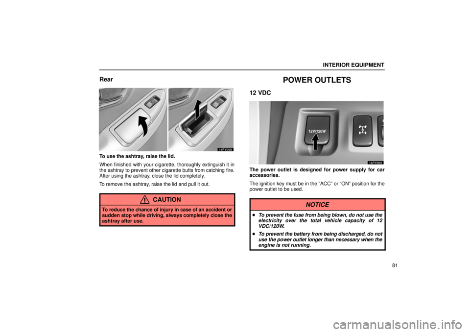 Lexus GX470 2006  Repair Manual Information / LEXUS 2006 GX470 OWNERS MANUAL (OM60B99U) INTERIOR EQUIPMENT
81
Rear
To use the ashtray, raise the lid.
When finished with your cigarette, thoroughly extinguish it in
the ashtray to prevent other cigarette butts from catching fire.
After usin