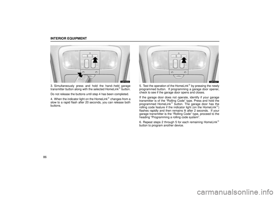 Lexus GX470 2006 Repair Manual Information / LEXUS 2006 GX470 OWNERS MANUAL (OM60B99U) INTERIOR EQUIPMENT
86
3. Simultaneously press and hold the hand−held garage
transmitter button along with the selected HomeLink button.
Do not release the buttons until step 4 has been completed.
Lexus GX470 2006 Repair Manual Information / LEXUS 2006 GX470 OWNERS MANUAL (OM60B99U) INTERIOR EQUIPMENT
86
3. Simultaneously press and hold the hand−held garage
transmitter button along with the selected HomeLink button.
Do not release the buttons until step 4 has been completed.