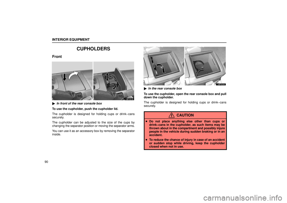 Lexus GX470 2006  Repair Manual Information / LEXUS 2006 GX470 OWNERS MANUAL (OM60B99U) INTERIOR EQUIPMENT
90
CUPHOLDERS
Front
In front of the rear console box
To use the cupholder, push the cupholder lid.
The cupholder is designed for holding cups or drink −cans
securely.
The cuphold