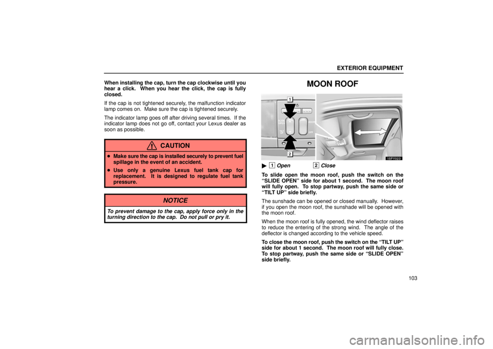 Lexus GX470 2006 Repair Manual Information / LEXUS 2006 GX470 OWNERS MANUAL (OM60B99U) EXTERIOR EQUIPMENT
103
When installing the cap, turn the cap clockwise until you
hear a click. When you hear the click, the cap is fully
closed.
If the cap is not tightened securely, the malfunction Lexus GX470 2006 Repair Manual Information / LEXUS 2006 GX470 OWNERS MANUAL (OM60B99U) EXTERIOR EQUIPMENT
103
When installing the cap, turn the cap clockwise until you
hear a click. When you hear the click, the cap is fully
closed.
If the cap is not tightened securely, the malfunction