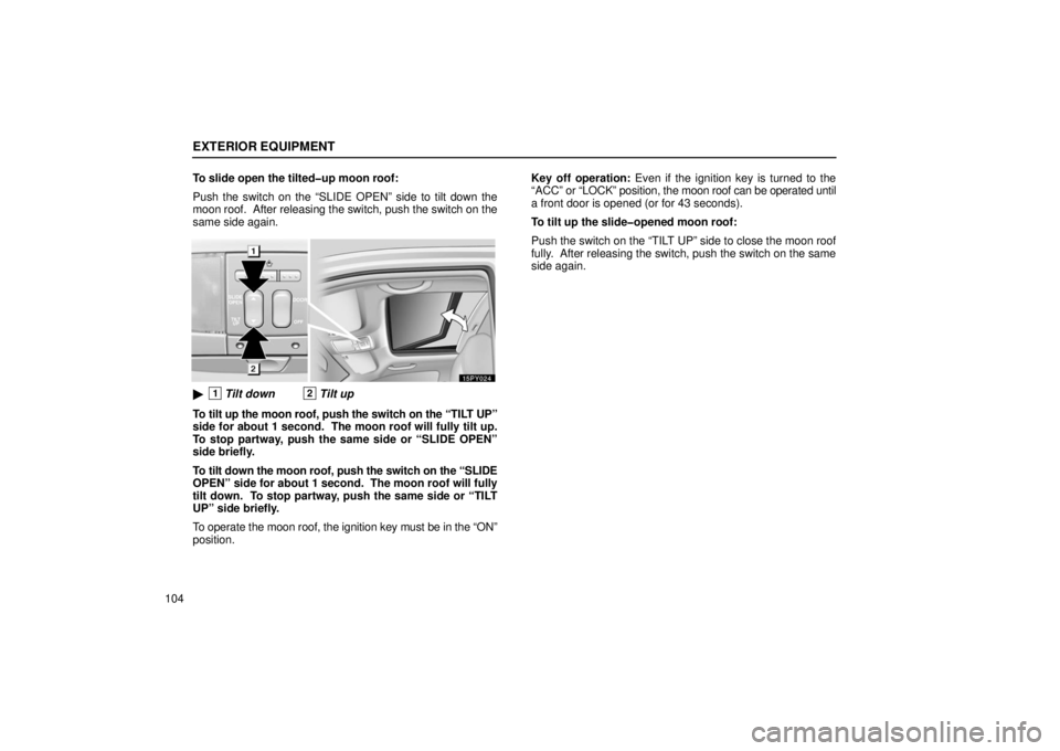 Lexus GX470 2006  Repair Manual Information / LEXUS 2006 GX470 OWNERS MANUAL (OM60B99U) EXTERIOR EQUIPMENT
104To slide open the tilted�up moon roof:
Push the switch on the “SLIDE OPEN” side to tilt down the
moon roof.  After releasing the switch, push the switch on the
same side agai