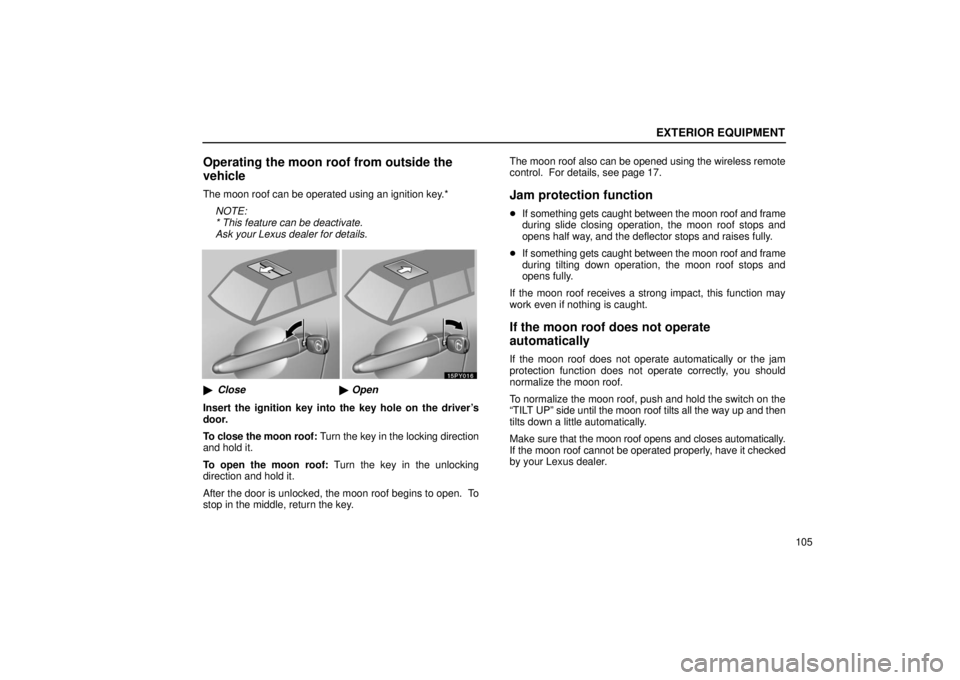 Lexus GX470 2006  Repair Manual Information / LEXUS 2006 GX470 OWNERS MANUAL (OM60B99U) EXTERIOR EQUIPMENT
105
Operating the moon roof from outside the
vehicle
The moon roof can be operated using an ignition key.*NOTE: 
* This feature can be deactivate.
Ask your Lexus dealer for details.
