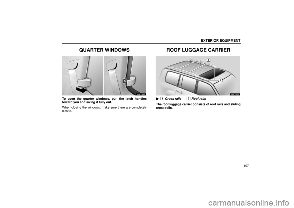 Lexus GX470 2006  Repair Manual Information / LEXUS 2006 GX470 OWNERS MANUAL (OM60B99U) EXTERIOR EQUIPMENT
107
QUARTER WINDOWS
To open the quarter windows, pull the latch handles
toward you and swing it fully out.
When closing the windows, make sure there are completely
closed.
ROOF LUGG