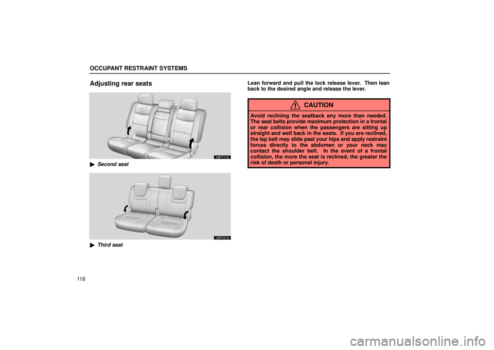 Lexus GX470 2006  Repair Manual Information / LEXUS 2006 GX470 OWNERS MANUAL (OM60B99U) OCCUPANT RESTRAINT SYSTEMS
11 8
Adjusting rear seats
Second seat
Third seat Lean forward and pull the lock release lever.  Then lean
back to the desired angle and release the lever.
CAUTION
Avoid re