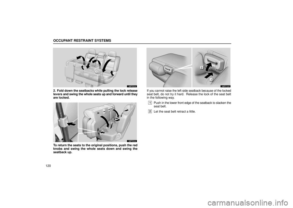 Lexus GX470 2006  Repair Manual Information / LEXUS 2006 GX470 OWNERS MANUAL (OM60B99U) OCCUPANT RESTRAINT SYSTEMS
120
2. Fold down the seatbacks while pulling the lock release
levers  and swing the whole seats up and forward until they
are locked.
To return the seats to the original pos