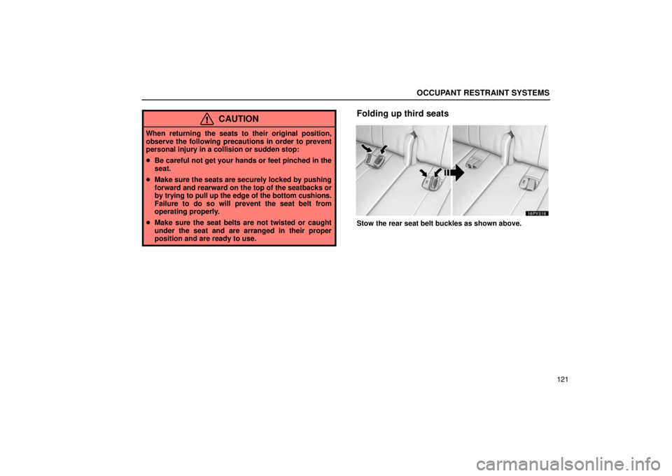 Lexus GX470 2006  Repair Manual Information / LEXUS 2006 GX470 OWNERS MANUAL (OM60B99U) OCCUPANT RESTRAINT SYSTEMS
121
CAUTION
When returning the seats to their original position,
observe the following precautions in order to prevent
personal injury in a collision or sudden stop:
Be car