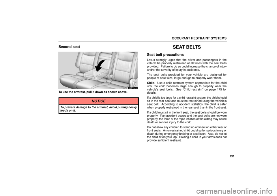 Lexus GX470 2006 Repair Manual Information / LEXUS 2006 GX470 OWNERS MANUAL (OM60B99U) OCCUPANT RESTRAINT SYSTEMS
131
Second seat
To use the armrest, pull it down as shown above.
NOTICE
To prevent damage to the armrest, avoid putting heavy
loads on it.
SEAT BELTS
Seat belt precautions
L Lexus GX470 2006 Repair Manual Information / LEXUS 2006 GX470 OWNERS MANUAL (OM60B99U) OCCUPANT RESTRAINT SYSTEMS
131
Second seat
To use the armrest, pull it down as shown above.
NOTICE
To prevent damage to the armrest, avoid putting heavy
loads on it.
SEAT BELTS
Seat belt precautions
L
