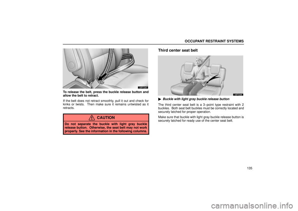 Lexus GX470 2006  Repair Manual Information / LEXUS 2006 GX470 OWNERS MANUAL (OM60B99U) OCCUPANT RESTRAINT SYSTEMS
135
To release the belt, press the buckle release button and
allow the belt to retract.
If the belt does not retract smoothly, pull it out and check for
kinks or twists.  Th
