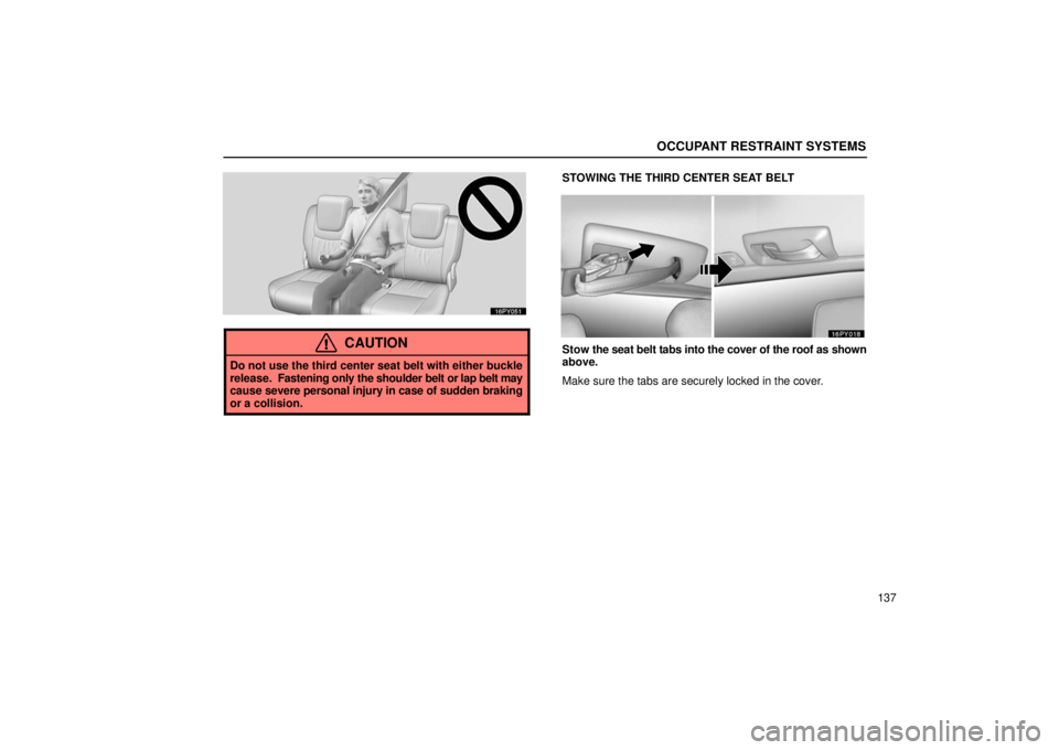 Lexus GX470 2006  Repair Manual Information / LEXUS 2006 GX470 OWNERS MANUAL (OM60B99U) OCCUPANT RESTRAINT SYSTEMS
137
CAUTION
Do not use the third center seat belt with either buckle
release.  Fastening only the shoulder belt or lap belt may
cause severe  personal injury in case of sudd