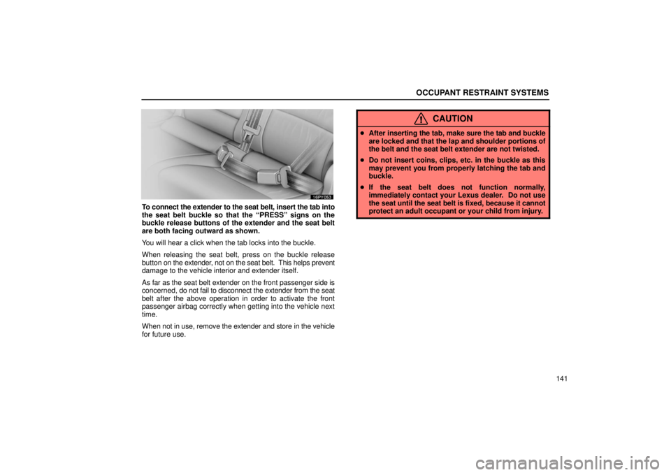 Lexus GX470 2006 Repair Manual Information / LEXUS 2006 GX470 OWNERS MANUAL (OM60B99U) OCCUPANT RESTRAINT SYSTEMS
141
To connect the extender to the seat belt, insert the tab into
the seat belt buckle so that the “PRESS” signs on the
buckle release buttons of the extender and the se Lexus GX470 2006 Repair Manual Information / LEXUS 2006 GX470 OWNERS MANUAL (OM60B99U) OCCUPANT RESTRAINT SYSTEMS
141
To connect the extender to the seat belt, insert the tab into
the seat belt buckle so that the “PRESS” signs on the
buckle release buttons of the extender and the se