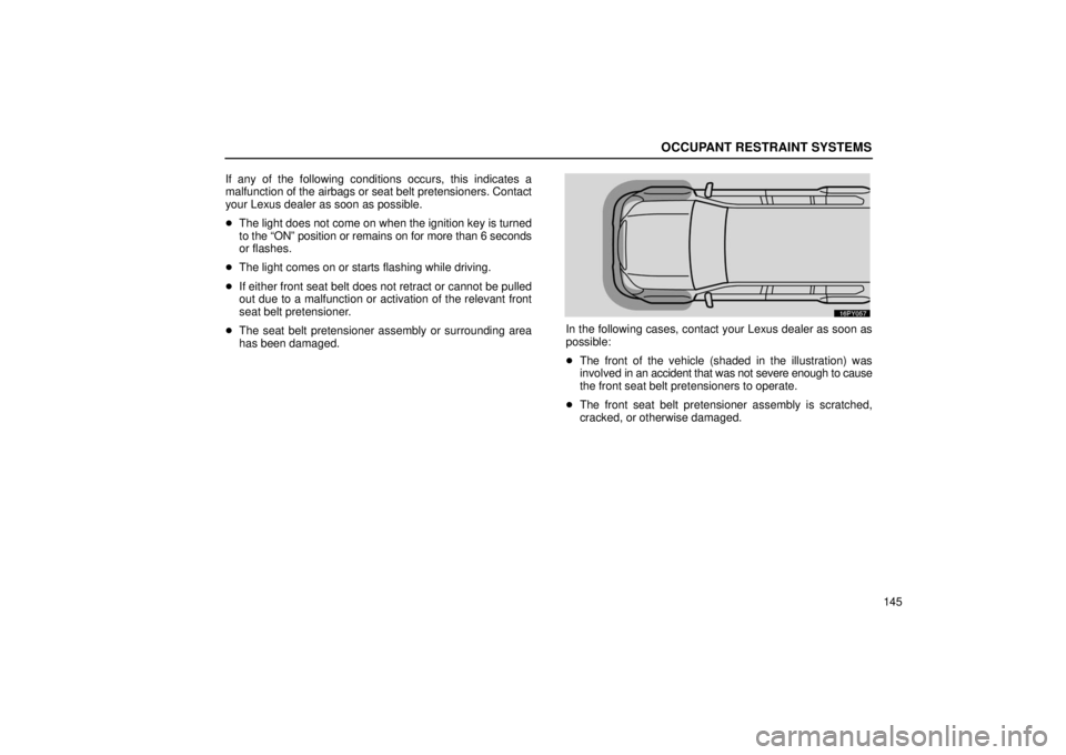 Lexus GX470 2006  Repair Manual Information / LEXUS 2006 GX470 OWNERS MANUAL (OM60B99U) OCCUPANT RESTRAINT SYSTEMS
145
If any of the following conditions occurs, this indicates a
malfunction of the 
airbags or seat belt pretensioners. Contact
your Lexus dealer as soon as possible.
 The 