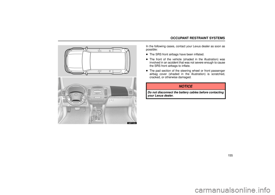 Lexus GX470 2006  Repair Manual Information / LEXUS 2006 GX470 OWNERS MANUAL (OM60B99U) OCCUPANT RESTRAINT SYSTEMS
155
16PY156
In the following cases, contact your Lexus dealer as soon as
possible:
The SRS front airbags have been inflated.
 The front of the vehicle (shaded in the illus