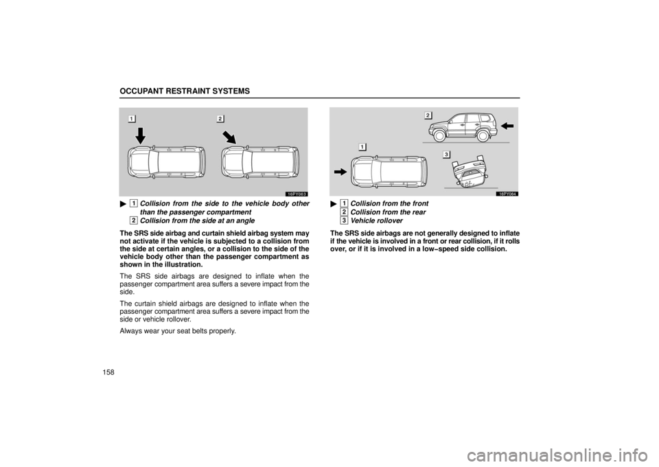 Lexus GX470 2006  Repair Manual Information / LEXUS 2006 GX470 OWNERS MANUAL (OM60B99U) OCCUPANT RESTRAINT SYSTEMS
158
1Collision from the side to the vehicle body other
than the passenger compartment
2Collision from the side at an angle
The SRS side airbag and curtain shield airbag sys