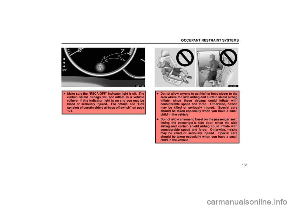 Lexus GX470 2006  Repair Manual Information / LEXUS 2006 GX470 OWNERS MANUAL (OM60B99U) OCCUPANT RESTRAINT SYSTEMS
163
Make  sure the “RSCA OFF” indicator light is off.  The
curtain shield airbags will not inflate in a vehicle
rollover if this indicator light is on and you may be
ki