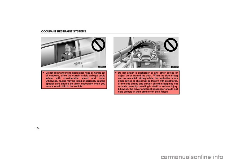 Lexus GX470 2006  Repair Manual Information / LEXUS 2006 GX470 OWNERS MANUAL (OM60B99U) OCCUPANT RESTRAINT SYSTEMS
164
Do not allow anyone to get his/her head or hands out
of windows, since the curtain shield airbags could
inflate with considerable speed and force.
Otherwise,  he/she ma