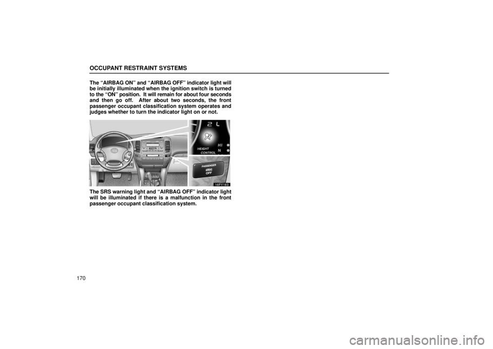 Lexus GX470 2006  Repair Manual Information / LEXUS 2006 GX470 OWNERS MANUAL (OM60B99U) OCCUPANT RESTRAINT SYSTEMS
170The “AIRBAG ON” and “AIRBAG OFF” indicator light will
be initially illuminated when the ignition switch is turned
to the “ON” position.  It will remain for ab
