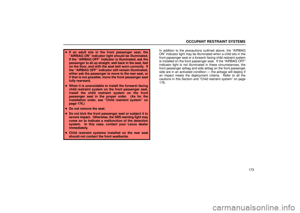 Lexus GX470 2006 Repair Manual Information / LEXUS 2006 GX470 OWNERS MANUAL (OM60B99U) OCCUPANT RESTRAINT SYSTEMS
173
If an adult sits in the front passenger seat, the
“AIRBAG ON” indicator light should be illuminated.
If the “AIRBAG OFF” indicator is illuminated, ask the
passe Lexus GX470 2006 Repair Manual Information / LEXUS 2006 GX470 OWNERS MANUAL (OM60B99U) OCCUPANT RESTRAINT SYSTEMS
173
If an adult sits in the front passenger seat, the
“AIRBAG ON” indicator light should be illuminated.
If the “AIRBAG OFF” indicator is illuminated, ask the
passe