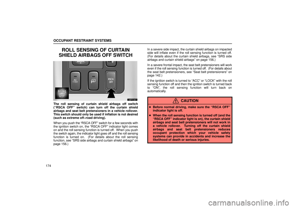 Lexus GX470 2006 Repair Manual Information / LEXUS 2006 GX470 OWNERS MANUAL (OM60B99U) OCCUPANT RESTRAINT SYSTEMS
174
ROLL SENSING OF CURTAIN
SHIELD AIRBAGS OFF SWITCH
The roll sensing of curtain shield airbags off switch
(“RSCA OFF” switch) can turn off the curtain shield
airbags a Lexus GX470 2006 Repair Manual Information / LEXUS 2006 GX470 OWNERS MANUAL (OM60B99U) OCCUPANT RESTRAINT SYSTEMS
174
ROLL SENSING OF CURTAIN
SHIELD AIRBAGS OFF SWITCH
The roll sensing of curtain shield airbags off switch
(“RSCA OFF” switch) can turn off the curtain shield
airbags a