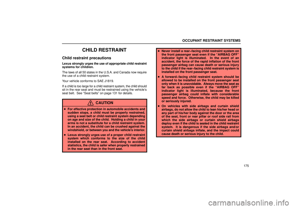 Lexus GX470 2006 Repair Manual Information / LEXUS 2006 GX470 OWNERS MANUAL (OM60B99U) OCCUPANT RESTRAINT SYSTEMS
175
CHILD RESTRAINT
Child restraint precautions
Lexus strongly urges the use of appropriate child restraint
systems for children.
The laws of all 50 states in the U.S.A. and Lexus GX470 2006 Repair Manual Information / LEXUS 2006 GX470 OWNERS MANUAL (OM60B99U) OCCUPANT RESTRAINT SYSTEMS
175
CHILD RESTRAINT
Child restraint precautions
Lexus strongly urges the use of appropriate child restraint
systems for children.
The laws of all 50 states in the U.S.A. and