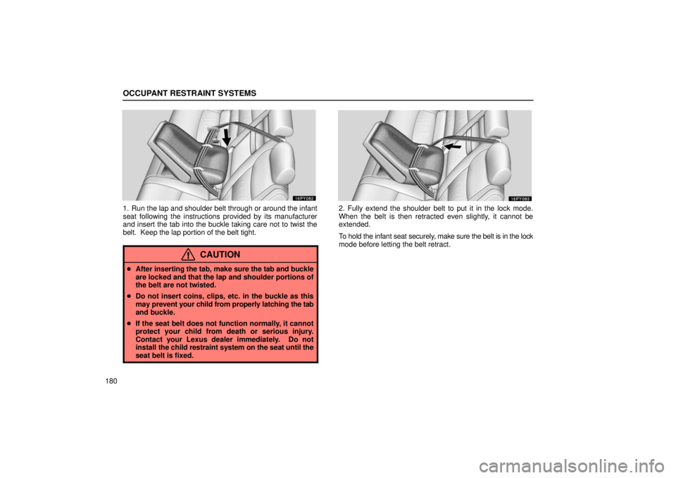 Lexus GX470 2006  Repair Manual Information / LEXUS 2006 GX470 OWNERS MANUAL (OM60B99U) OCCUPANT RESTRAINT SYSTEMS
180
1. Run the lap and shoulder belt through or around the infant
seat following the instructions provided by its manufacturer
and insert the tab into the buckle taking care