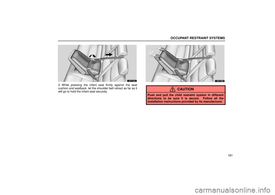 Lexus GX470 2006  Repair Manual Information / LEXUS 2006 GX470 OWNERS MANUAL (OM60B99U) OCCUPANT RESTRAINT SYSTEMS
181
3. While pressing the infant seat firmly against the seat
cushion and seatback, let the shoulder belt retract as far as it
will go to hold the infant seat securely.
CAUT