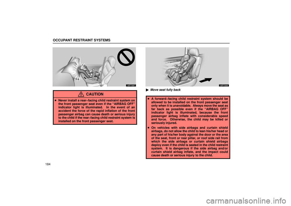 Lexus GX470 2006  Repair Manual Information / LEXUS 2006 GX470 OWNERS MANUAL (OM60B99U) OCCUPANT RESTRAINT SYSTEMS
184
CAUTION
Never install a rear�facing child restraint system on
the front passenger seat even if the “AIRBAG OFF”
indicator light is illuminated.  In the event of an
