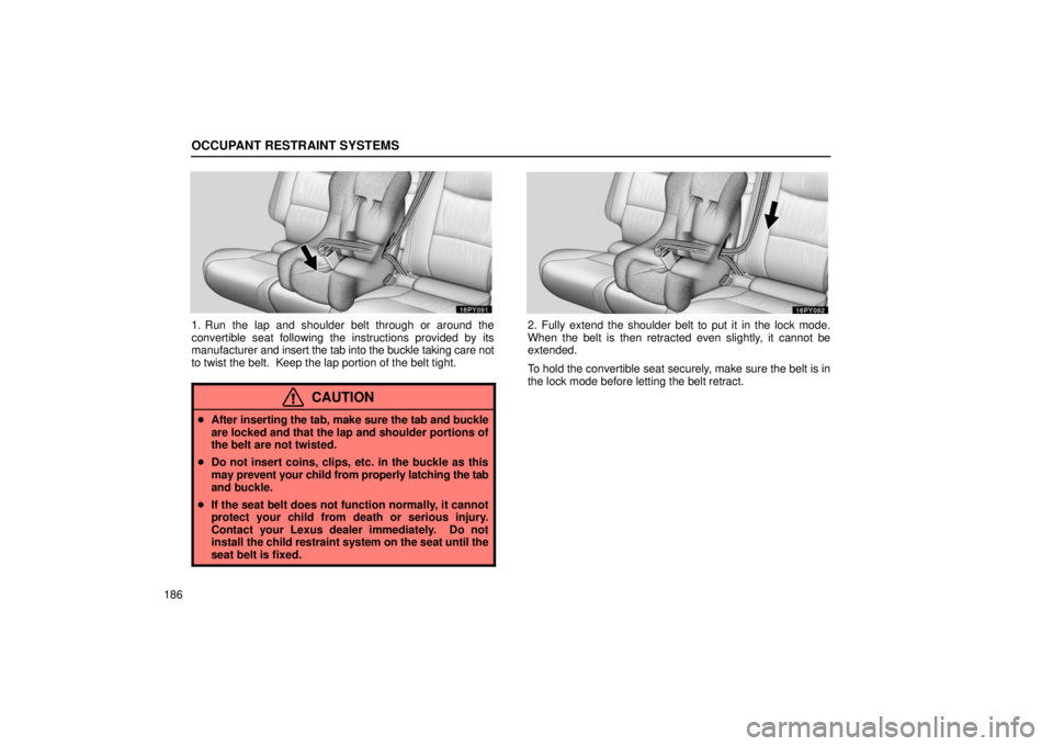 Lexus GX470 2006  Repair Manual Information / LEXUS 2006 GX470 OWNERS MANUAL (OM60B99U) OCCUPANT RESTRAINT SYSTEMS
186
1. Run the lap and shoulder belt through or around the
convertible seat following the instructions provided by its
manufacturer and insert the tab into the buckle taking