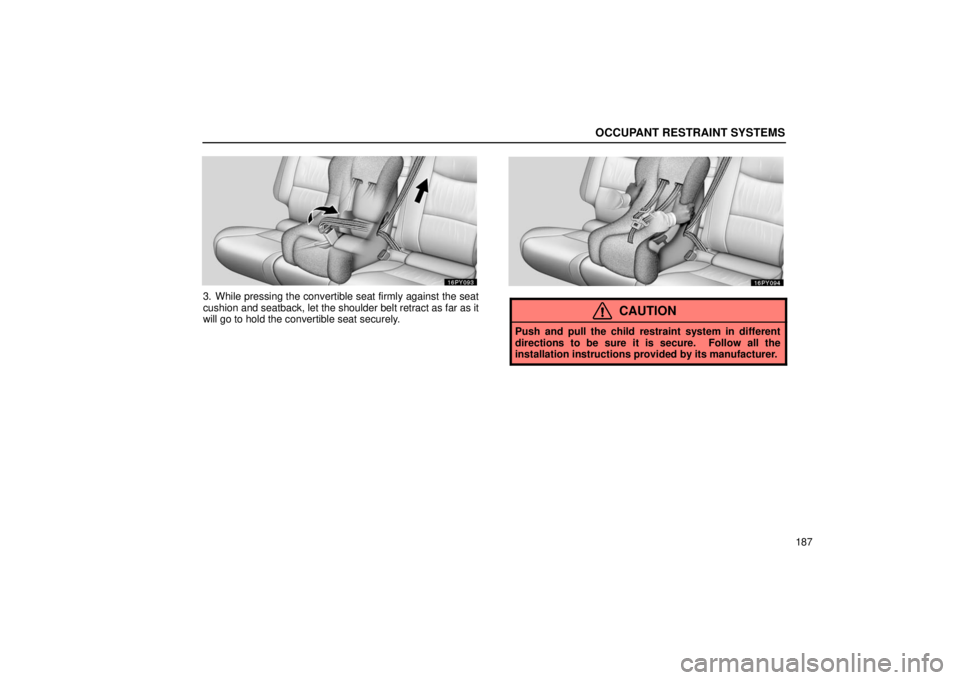 Lexus GX470 2006  Repair Manual Information / LEXUS 2006 GX470 OWNERS MANUAL (OM60B99U) OCCUPANT RESTRAINT SYSTEMS
187
3. While pressing the convertible seat firmly against the seat
cushion and seatback, let the shoulder belt retract as far as it
will go to hold the convertible seat secu
