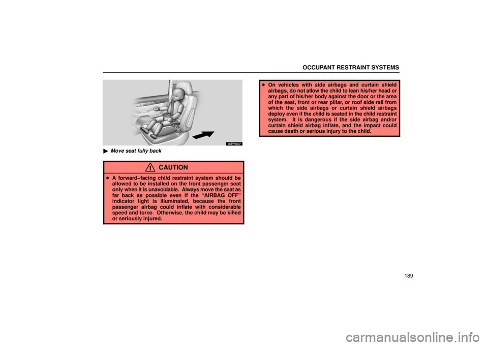 Lexus GX470 2006  Repair Manual Information / LEXUS 2006 GX470 OWNERS MANUAL (OM60B99U) OCCUPANT RESTRAINT SYSTEMS
189
Move seat fully back
CAUTION
A forward�facing child restraint system should be
allowed to be installed on the front passenger seat
only  when it is unavoidable.  Alway