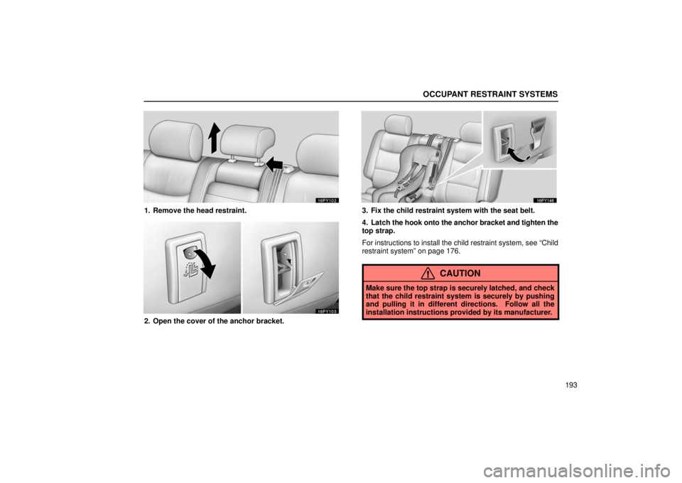 Lexus GX470 2006  Repair Manual Information / LEXUS 2006 GX470 OWNERS MANUAL (OM60B99U) OCCUPANT RESTRAINT SYSTEMS
193
1. Remove the head restraint.
2. Open the cover of the anchor bracket.
3. Fix the child restraint system with the seat belt.
4. Latch the hook onto the anchor bracket an