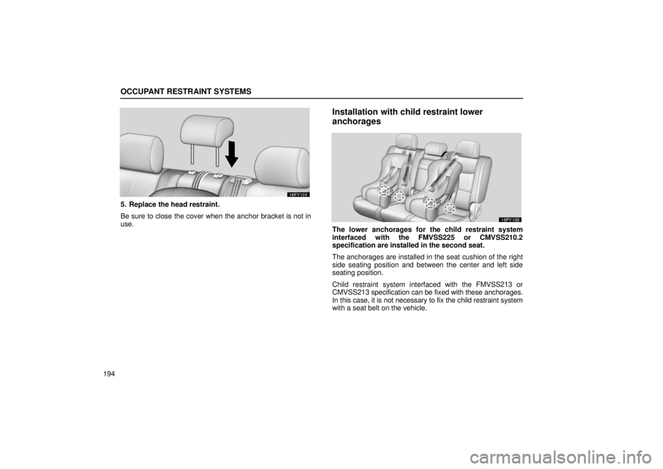 Lexus GX470 2006  Repair Manual Information / LEXUS 2006 GX470 OWNERS MANUAL (OM60B99U) OCCUPANT RESTRAINT SYSTEMS
194
5. Replace the head restraint.
Be sure to close the cover when the anchor bracket is not in
use.
Installation with child restraint lower
anchorages
The lower anchorages 
