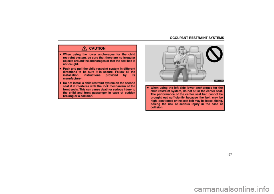 Lexus GX470 2006  Repair Manual Information / LEXUS 2006 GX470 OWNERS MANUAL (OM60B99U) OCCUPANT RESTRAINT SYSTEMS
197
CAUTION
When using the lower anchorages for the child
restraint system, be sure that there are no irregular
objects  around the anchorages or that the seat belt is
not 