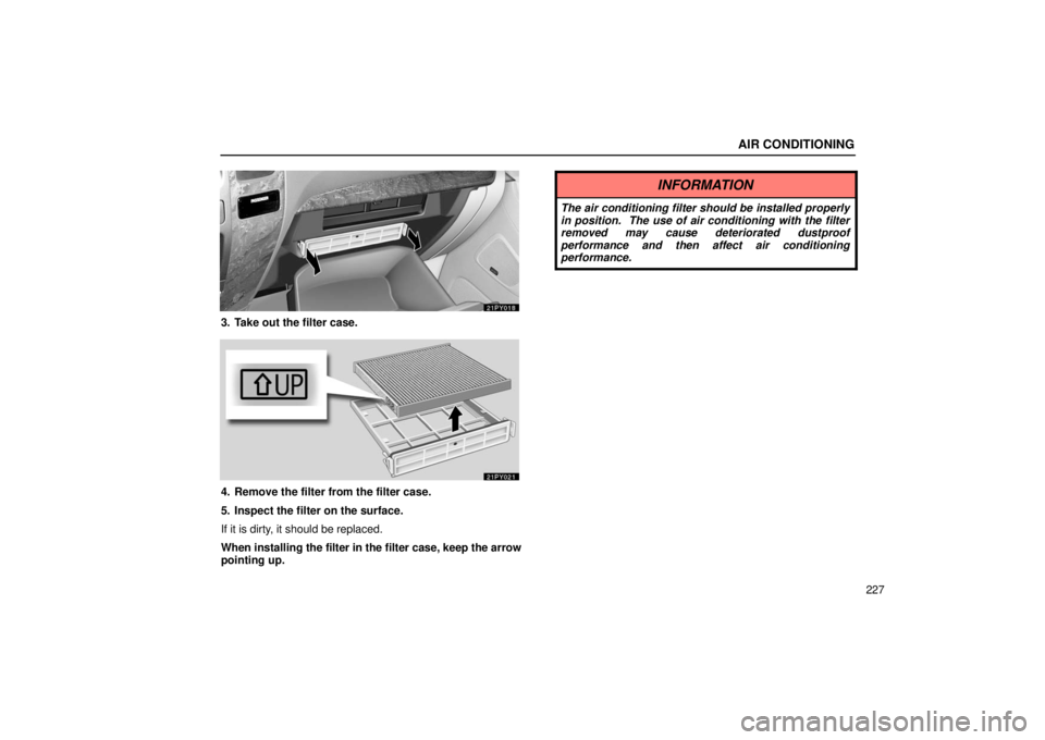 Lexus GX470 2006  Repair Manual Information / LEXUS 2006 GX470 OWNERS MANUAL (OM60B99U) AIR CONDITIONING
227
3. Take out the filter case.
4. Remove the filter from the filter case.
5. Inspect the filter on the surface.
If it is dirty, it should be replaced.
When installing the filter in 