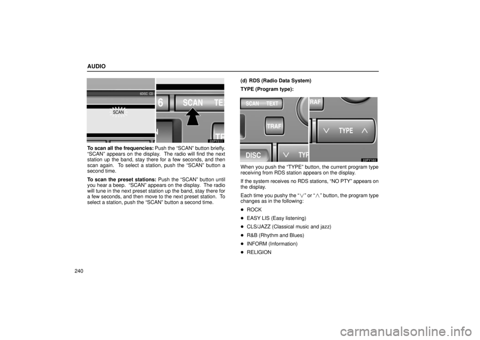 Lexus GX470 2006 Repair Manual Information / LEXUS 2006 GX470 OWNERS MANUAL (OM60B99U) AUDIO
240
To scan all the frequencies: Push the “SCAN” button briefly.
“SCAN” appears on the display. The radio will find the next
station up the band, stay there for a few seconds, and then
Lexus GX470 2006 Repair Manual Information / LEXUS 2006 GX470 OWNERS MANUAL (OM60B99U) AUDIO
240
To scan all the frequencies: Push the “SCAN” button briefly.
“SCAN” appears on the display. The radio will find the next
station up the band, stay there for a few seconds, and then