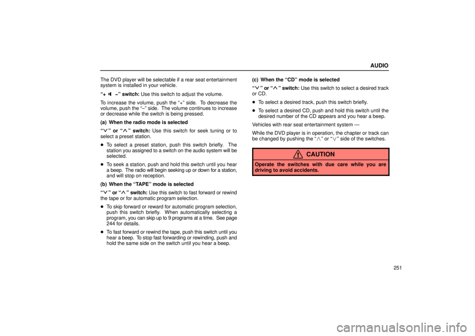 Lexus GX470 2006  Repair Manual Information / LEXUS 2006 GX470 OWNERS MANUAL (OM60B99U) AUDIO
251
The DVD player will be selectable if a rear seat entertainment
system is installed in your vehicle.
“+
�” switch: Use this switch to adjust the volume.
To increase the volume, push the 
