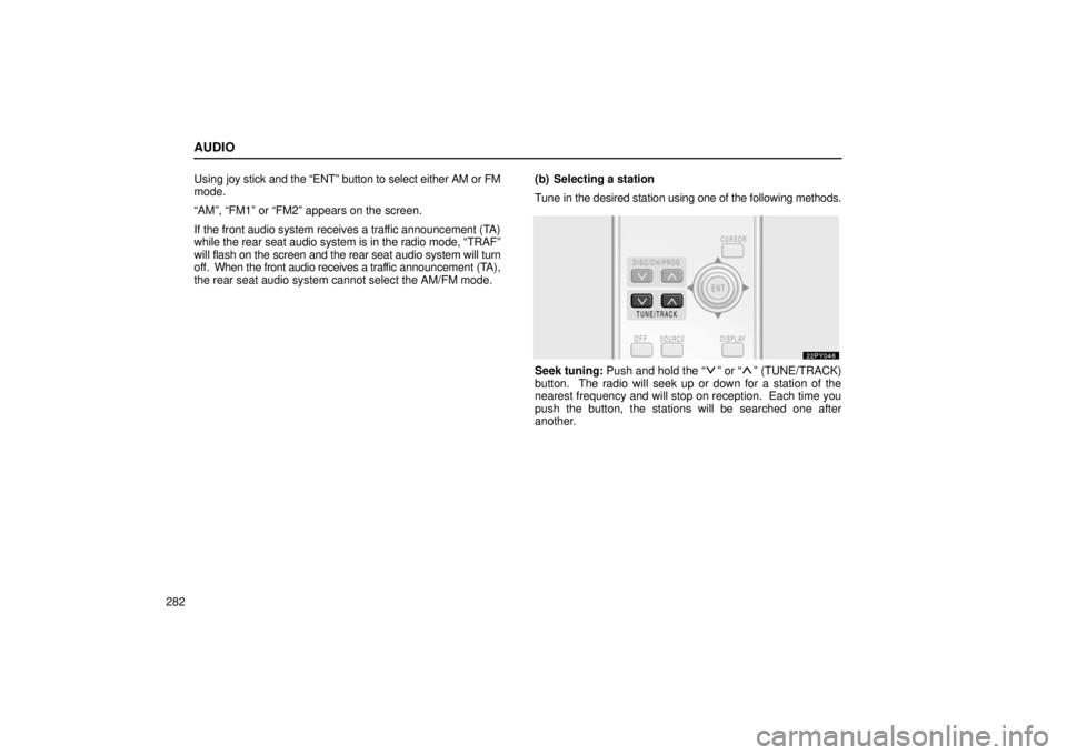 Lexus GX470 2006  Repair Manual Information / LEXUS 2006 GX470 OWNERS MANUAL (OM60B99U) AUDIO
282Using joy stick and the “ENT” button to select either AM or FM
mode.
“AM”, “FM1” or “FM2” appears on the screen.
If the front audio system receives 
a traffic announcement (TA