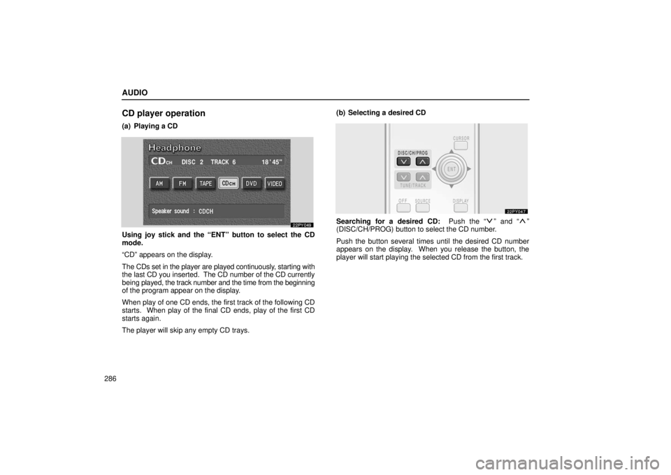 Lexus GX470 2006  Repair Manual Information / LEXUS 2006 GX470 OWNERS MANUAL (OM60B99U) AUDIO
286
CD player operation
(a) Playing a CD
Using joy stick and the “ENT” button to select the CD
mode.
“CD” appears on the display.
The CDs set in the player are played continuously, start