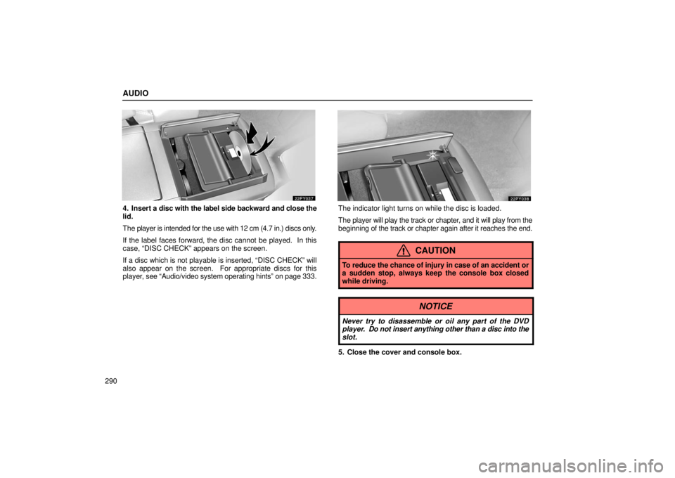 Lexus GX470 2006  Repair Manual Information / LEXUS 2006 GX470 OWNERS MANUAL (OM60B99U) AUDIO
290
4. Insert a disc with the label side backward and close the
lid.
The player is intended for the use with 12 cm (4.7 in.) discs only.
If the label faces forward, the disc cannot be played.  I