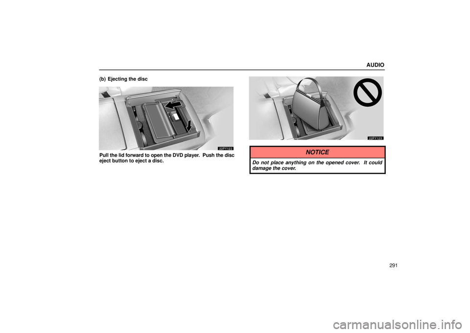 Lexus GX470 2006  Repair Manual Information / LEXUS 2006 GX470 OWNERS MANUAL (OM60B99U) AUDIO
291
(b) Ejecting the disc
Pull 
the lid forward to open the DVD player.  Push the disc
eject button to eject a disc.NOTICE
Do not place anything on the opened cover.  It could
damage the cover. 