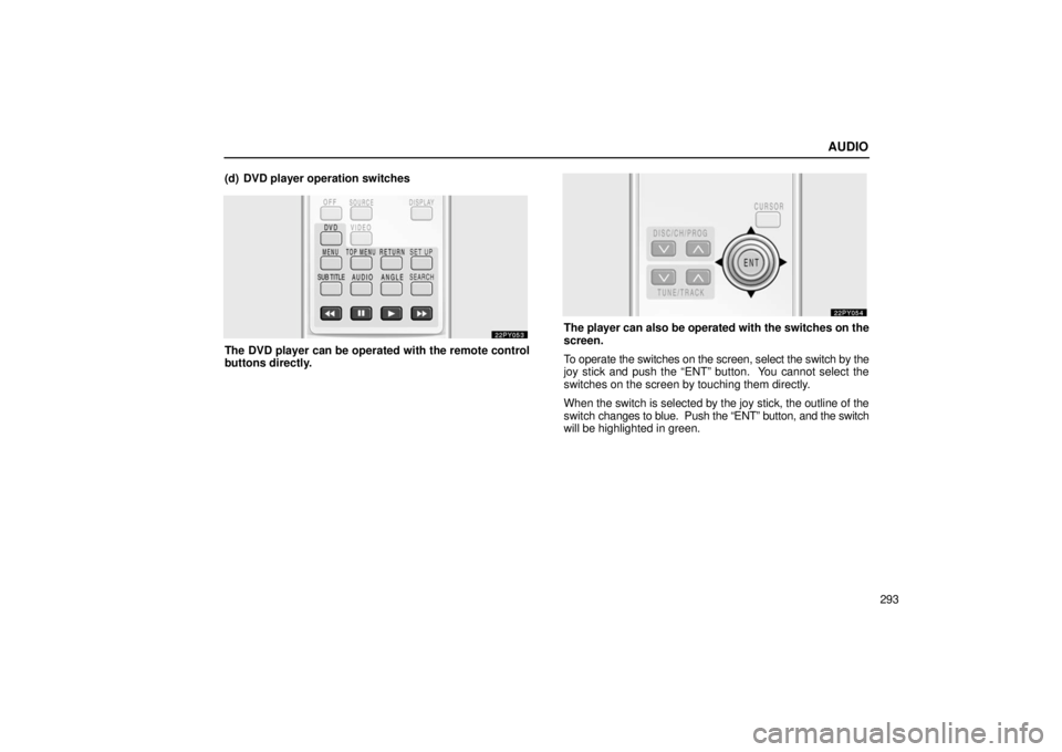 Lexus GX470 2006  Repair Manual Information / LEXUS 2006 GX470 OWNERS MANUAL (OM60B99U) AUDIO
293
(d) DVD player operation switches
The DVD player can be operated with the remote control
buttons directly.
The player can also be operated with the switches on the
screen.
To operate the swi