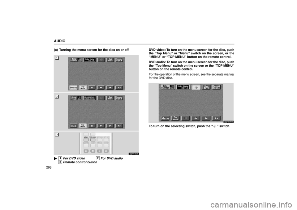 Lexus GX470 2006  Repair Manual Information / LEXUS 2006 GX470 OWNERS MANUAL (OM60B99U) AUDIO
298(a) Turning the menu screen for the disc on or off
22PY059
1For DVD video2For DVD audio
3Remote control button
DVD video: To turn on the menu screen for the disc, push
the “Top Menu” or 