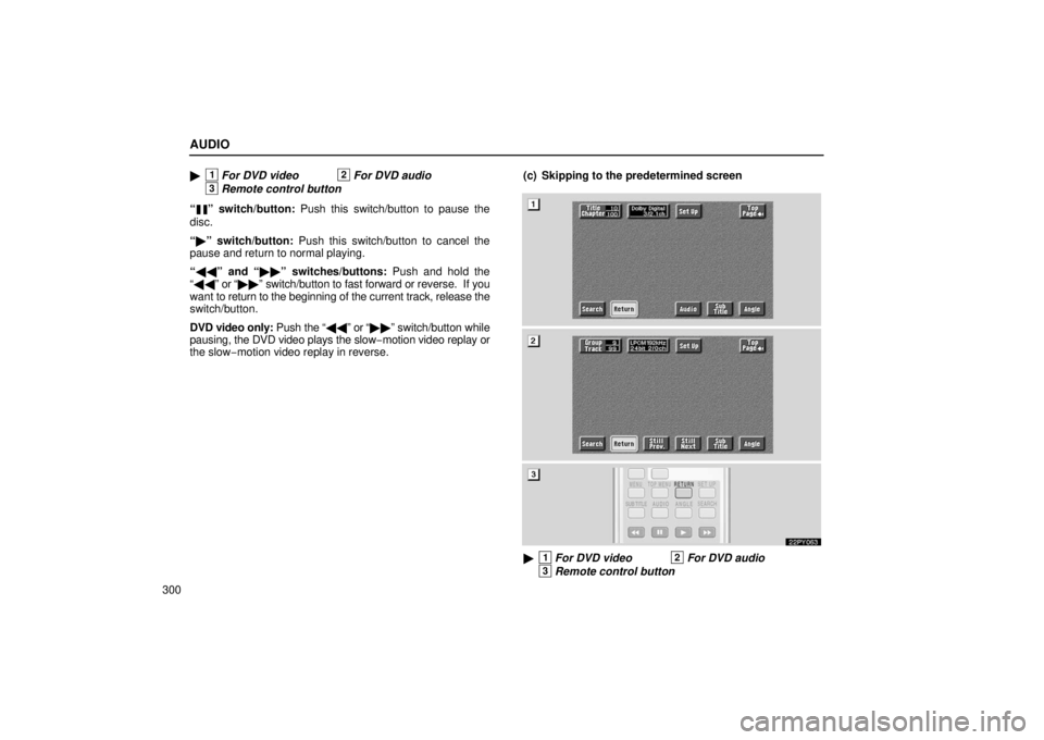 Lexus GX470 2006  Repair Manual Information / LEXUS 2006 GX470 OWNERS MANUAL (OM60B99U) AUDIO
300
1For DVD video2For DVD audio
3Remote control button
“
” switch/button:  Push this switch/button to pause the
disc.
“  ” switch/button:  Push this switch/button to cancel the
pause 