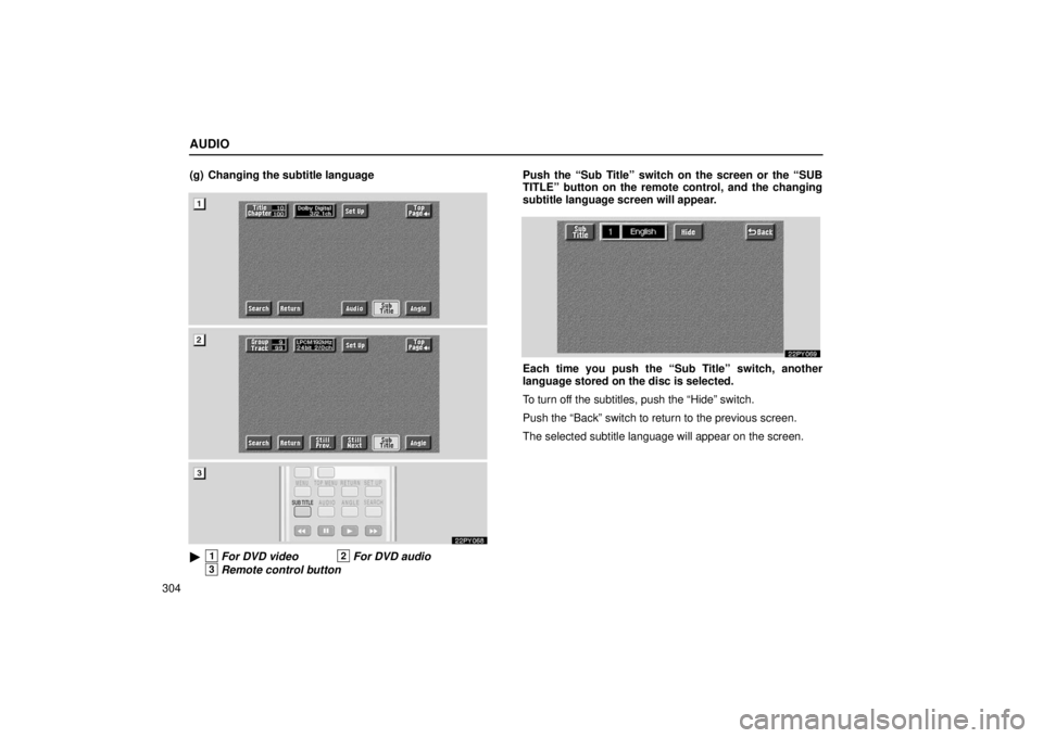 Lexus GX470 2006  Repair Manual Information / LEXUS 2006 GX470 OWNERS MANUAL (OM60B99U) AUDIO
304(g) Changing the subtitle language
22PY068
1For DVD video2For DVD audio
3Remote control button
Push the “Sub Title” switch on the screen or the “SUB
TITLE” button on the remote contr