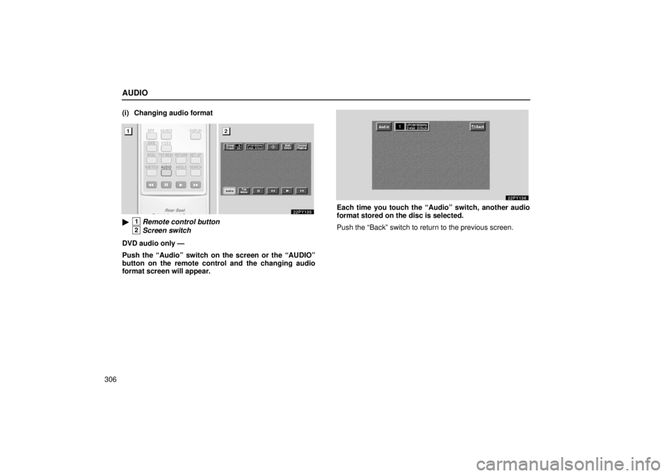 Lexus GX470 2006  Repair Manual Information / LEXUS 2006 GX470 OWNERS MANUAL (OM60B99U) AUDIO
306(i) Changing audio format
1Remote control button
2Screen switch
DVD audio only —
Push the “Audio” switch on the screen or the “AUDIO”
button on the remote control and the changing 