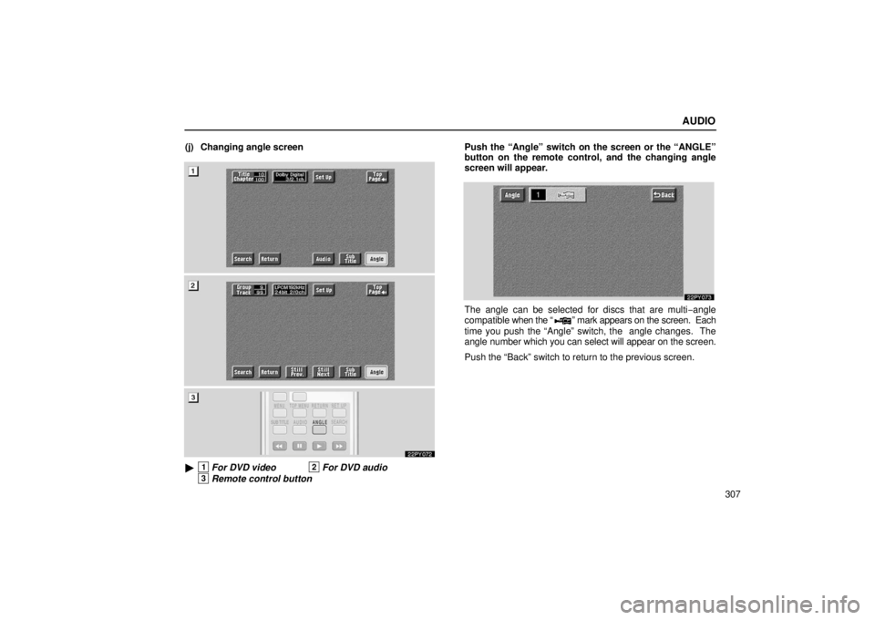 Lexus GX470 2006  Repair Manual Information / LEXUS 2006 GX470 OWNERS MANUAL (OM60B99U) AUDIO
307
(j) Changing angle screen
22PY072
1For DVD video2For DVD audio
3Remote control button
Push the “Angle” switch on the screen or the “ANGLE”
button on the remote control, and the chan